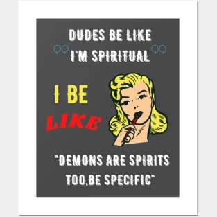 Dudes be like "I'm spiritual" I be like demons are spirits too,be specific Posters and Art